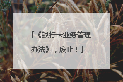 《银行卡业务管理办法》，废止！