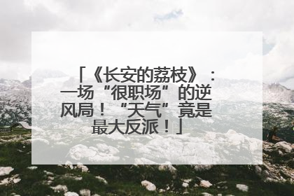 《长安的荔枝》：一场“很职场”的逆风局！“天气”竟是最大反派！