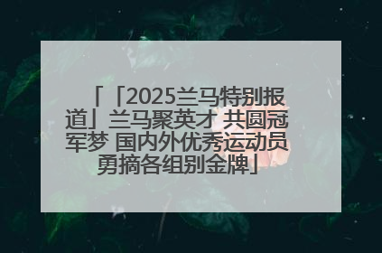 「2025兰马特别报道」兰马聚英才 共圆冠军梦 国内外优秀运动员勇摘各组别金牌