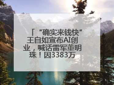 “确实来钱快”王自如宣布AI创业，喊话雷军董明珠！因3383万元案款仍被限消