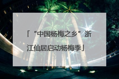 “中国杨梅之乡”浙江仙居启动杨梅季