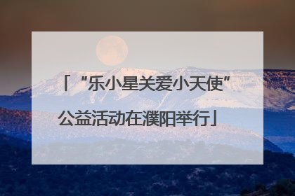 “乐小星关爱小天使”公益活动在濮阳举行