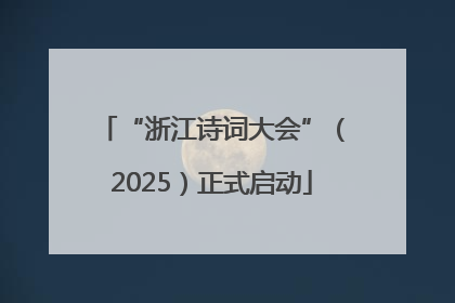 “浙江诗词大会”（2025）正式启动