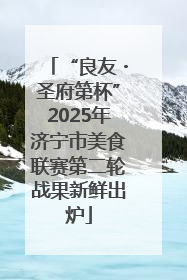 “良友・圣府第杯”2025年济宁市美食联赛第二轮战果新鲜出炉