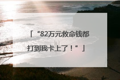 “82万元救命钱都打到我卡上了！”