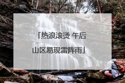 热浪滚烫 午后山区易现雷阵雨