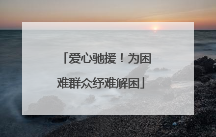 爱心驰援！为困难群众纾难解困
