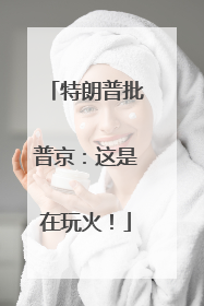 特朗普批普京：这是在玩火！