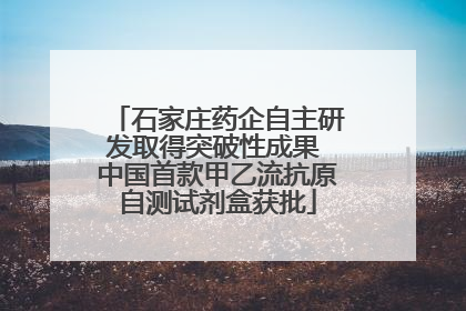 石家庄药企自主研发取得突破性成果 中国首款甲乙流抗原自测试剂盒获批
