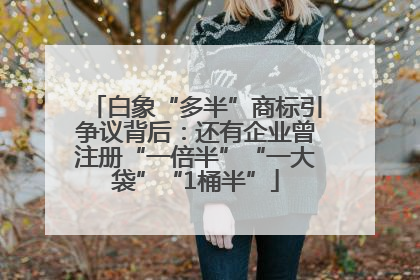 白象“多半”商标引争议背后：还有企业曾注册“一倍半”“一大袋”“1桶半”