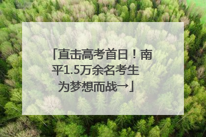 直击高考首日！南平1.5万余名考生为梦想而战→