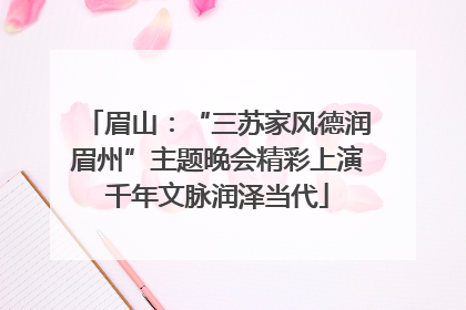 眉山：“三苏家风德润眉州”主题晚会精彩上演千年文脉润泽当代