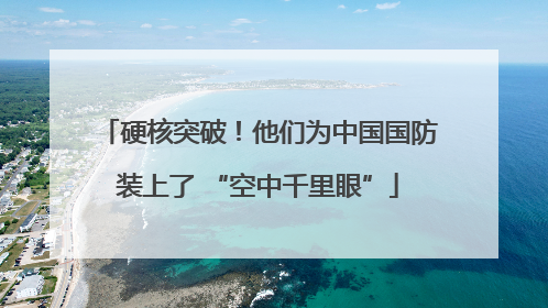 硬核突破！他们为中国国防装上了 “空中千里眼”