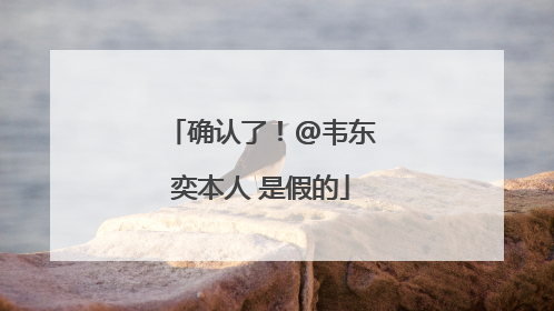 确认了！@韦东奕本人 是假的