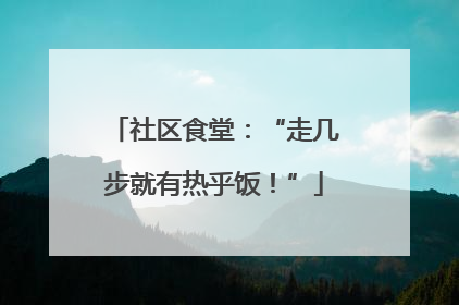 社区食堂：“走几步就有热乎饭！”