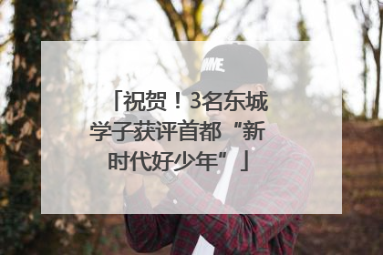 祝贺！3名东城学子获评首都“新时代好少年”