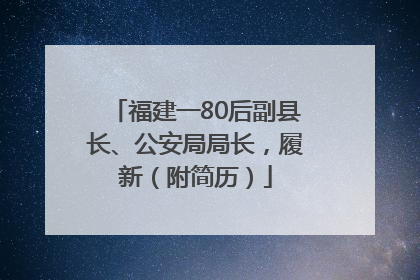 福建一80后副县长、公安局局长，履新（附简历）