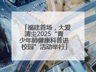 福建首场，大爱清尘2025“青少年肺健康科普进校园”活动举行
