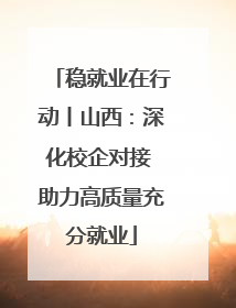 稳就业在行动丨山西：深化校企对接 助力高质量充分就业