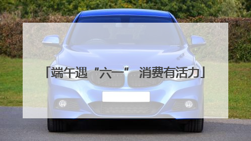 端午遇“六一” 消费有活力
