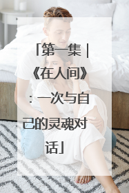 第一集｜《在人间》：一次与自己的灵魂对话