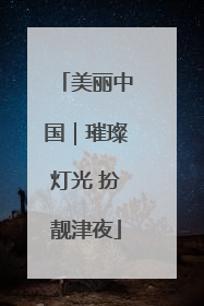 美丽中国｜璀璨灯光 扮靓津夜