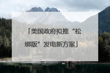 美国政府拟推“松绑版”发电新方案