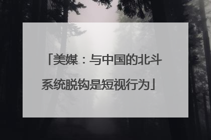 美媒：与中国的北斗系统脱钩是短视行为