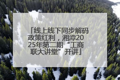 线上线下同步解码政策红利，湘潭2025年第二期“工商联大讲堂”开讲