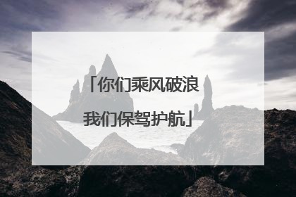 你们乘风破浪 我们保驾护航