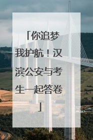 你追梦 我护航！汉滨公安与考生一起答卷