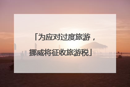 为应对过度旅游，挪威将征收旅游税