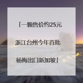 一颗售价约25元 浙江台州今年首批杨梅出口新加坡