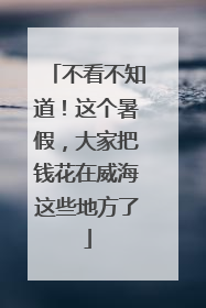 不看不知道！这个暑假，大家把钱花在威海这些地方了
