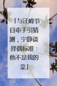 与汪峰节目牵手引猜测，宁静谈择偶标准：他不是我的菜