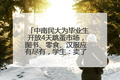 中南民大为毕业生开放4天跳蚤市场，图书、零食、汉服应有尽有，学生：卖了几十个手串