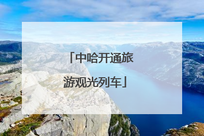 中哈开通旅游观光列车