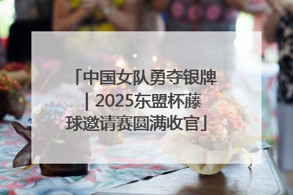 中国女队勇夺银牌｜2025东盟杯藤球邀请赛圆满收官