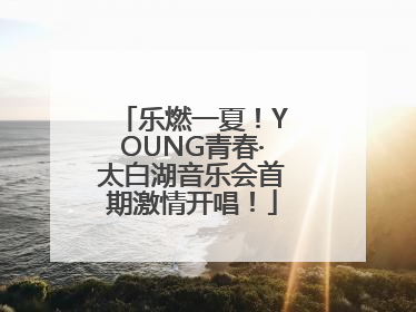 乐燃一夏！YOUNG青春·太白湖音乐会首期激情开唱！