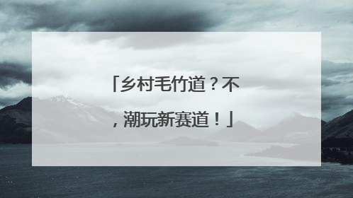 乡村毛竹道？不，潮玩新赛道！