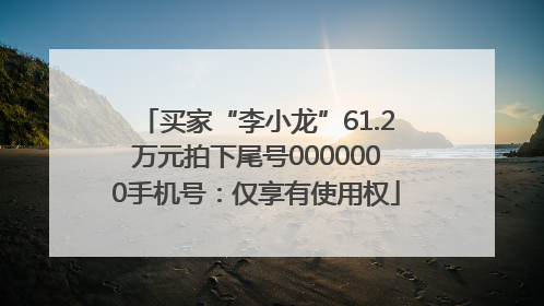 买家“李小龙”61.2万元拍下尾号0000000手机号：仅享有使用权
