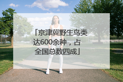 京津冀野生鸟类达600余种，占全国总数四成