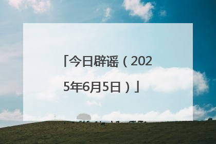 今日辟谣（2025年6月5日）