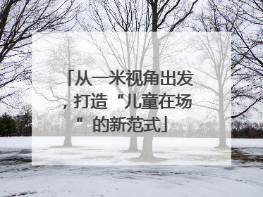 从一米视角出发，打造“儿童在场”的新范式