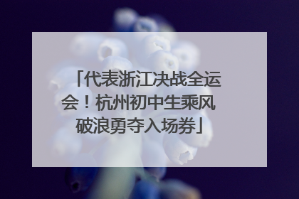 代表浙江决战全运会！杭州初中生乘风破浪勇夺入场券