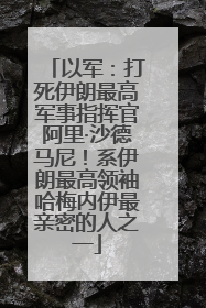 以军：打死伊朗最高军事指挥官阿里·沙德马尼！系伊朗最高领袖哈梅内伊最亲密的人之一