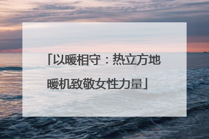 以暖相守：热立方地暖机致敬女性力量
