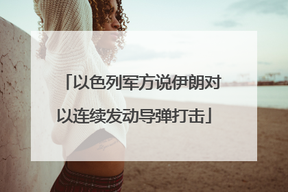 以色列军方说伊朗对以连续发动导弹打击