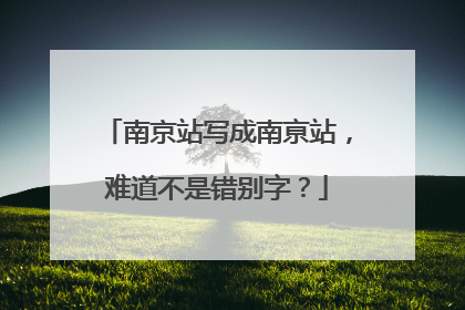 南京站写成南亰站，难道不是错别字？