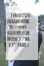 南京汽车南站延时服务一小时 同步增开暑期热门“晚归”线路